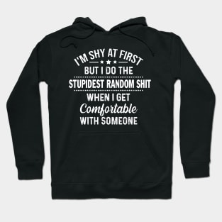 I'm Shy At First But I Do The Stupidest Random Shit When I Get Comfortable With Someone Hoodie